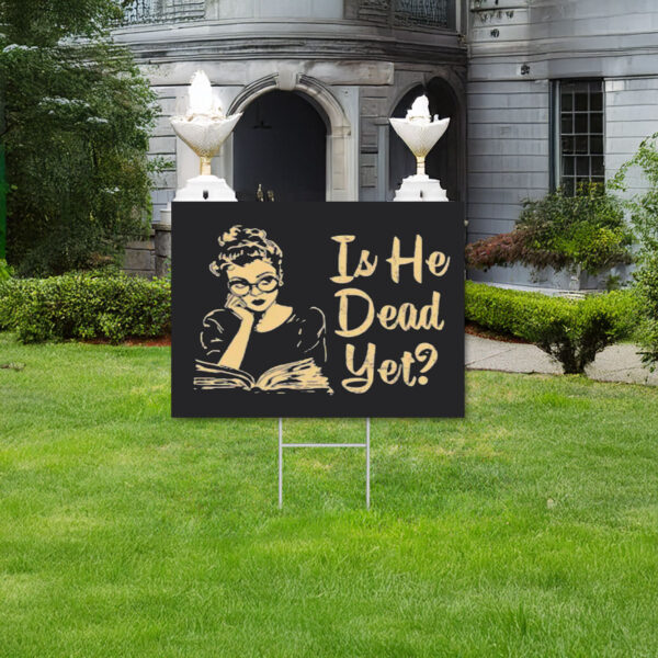 Anti Trump, Is He Dead Yet Yard Sign