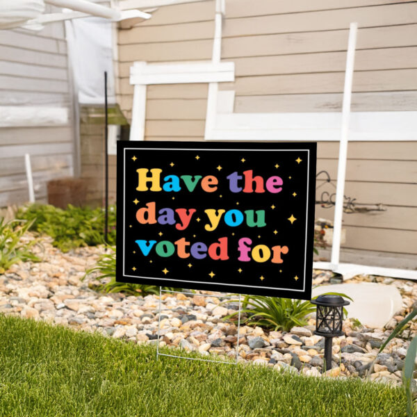 Anti-Trump Sign, Have The Day You Voted For Yard Sign