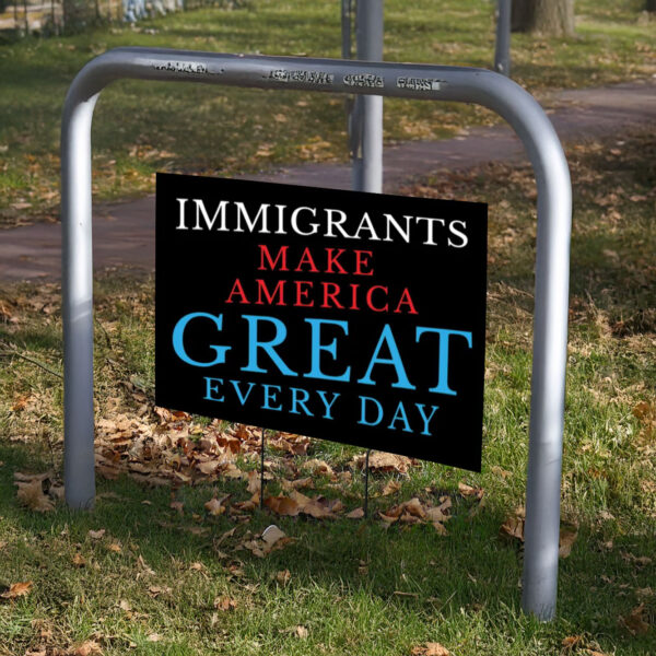 Anti-Trump Sign, Immigrants Make America Great Yard Sign