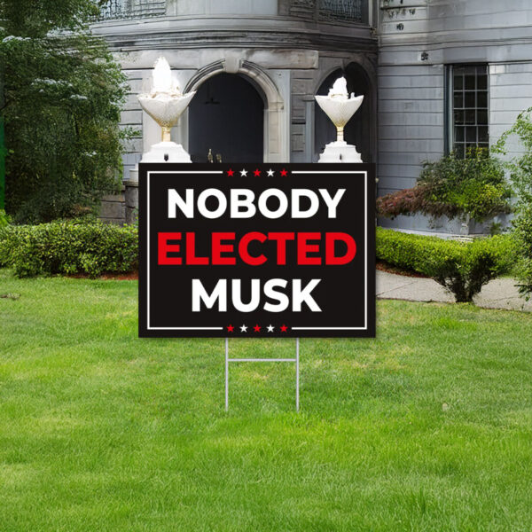 Anti-Trump Sign, Nobody Elected Elon Yard Sign