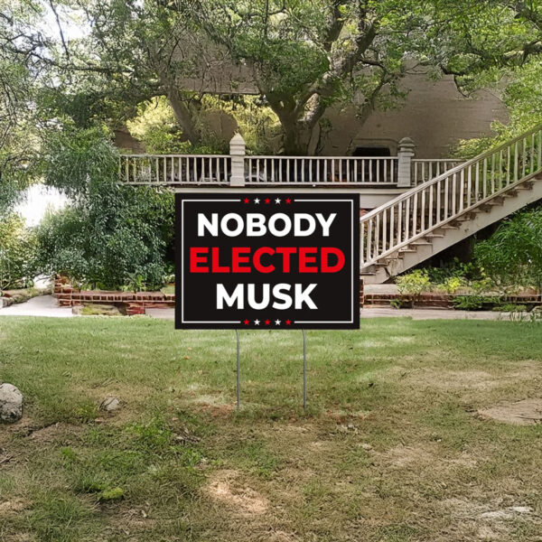 Anti-Trump Sign, Nobody Elected Elon Yard Sign