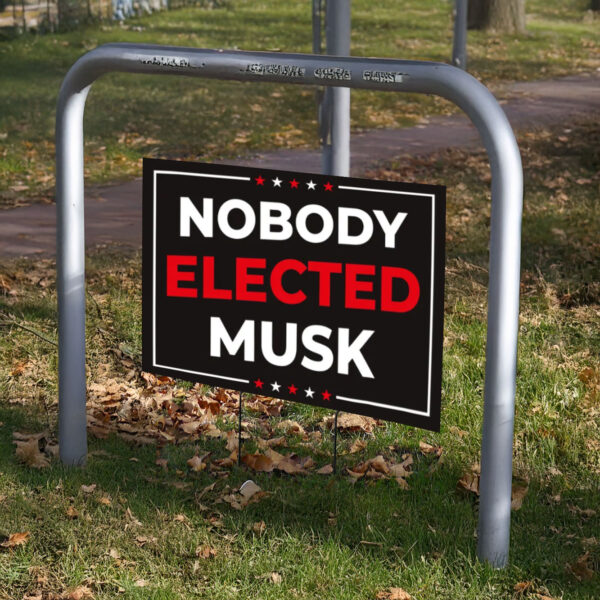 Anti-Trump Sign, Nobody Elected Elon Yard Sign