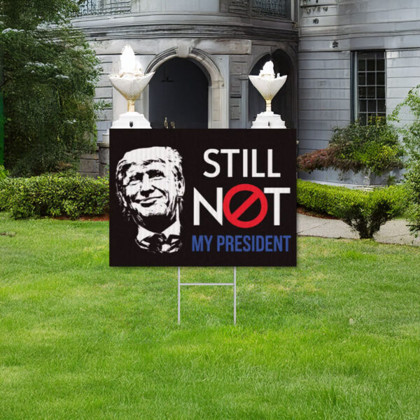 Anti-Trump Still Not My President Yard Sign