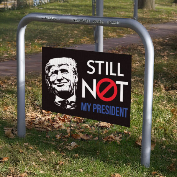 Anti-Trump Still Not My President Yard Sign