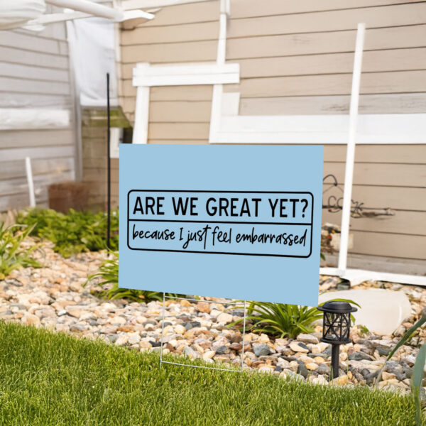 Are We Great Yet Because I Just Feel Embarrassed, Anti Trump, Anti MAGA Yard Sign