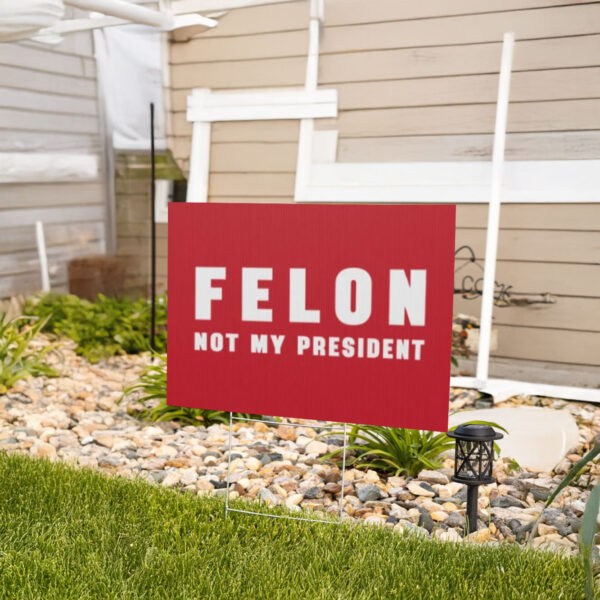 Felon Not My President, Anti Trump Yard Sign