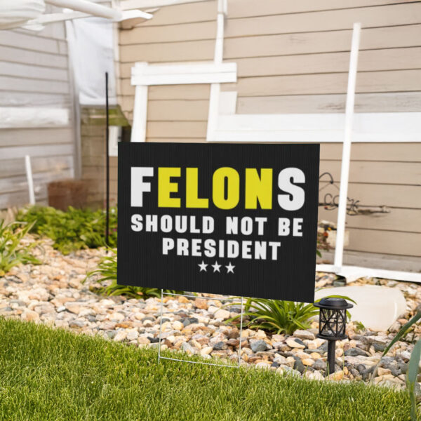 Felons Should Not Be President, Anti Trump Plastic Yard Sign