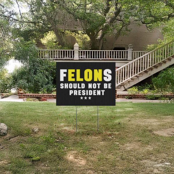 Felons Should Not Be President, Anti Trump Plastic Yard Sign