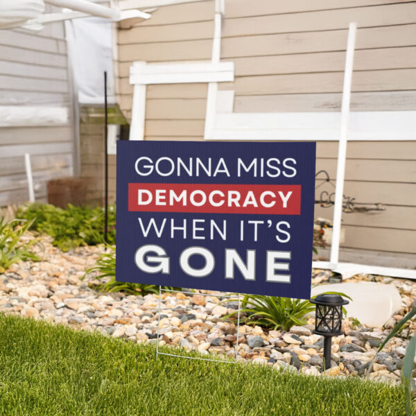 Gonna Miss Democracy When It's Gone Yard Sign, Anti Trump Yard Sign