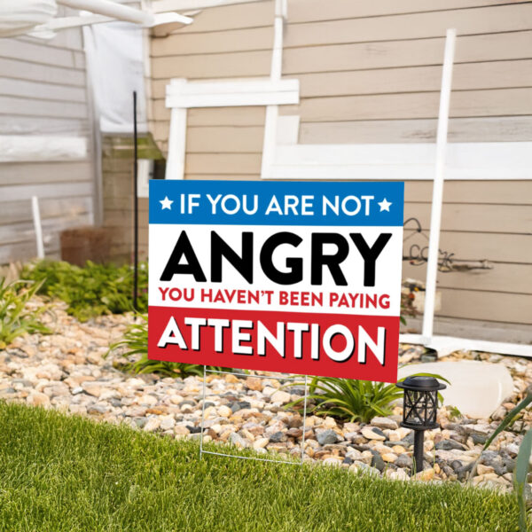 If You're not Angry, Anti Trump Yard Sign