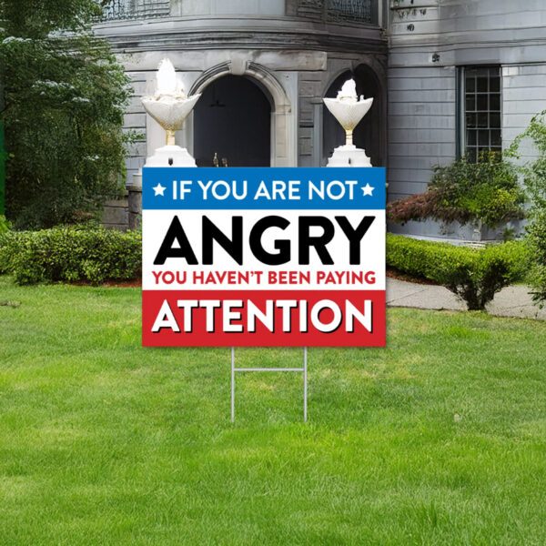 If You're not Angry, Anti Trump Yard Sign