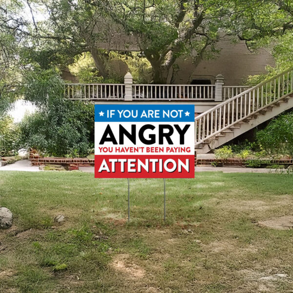 If You're not Angry, Anti Trump Yard Sign