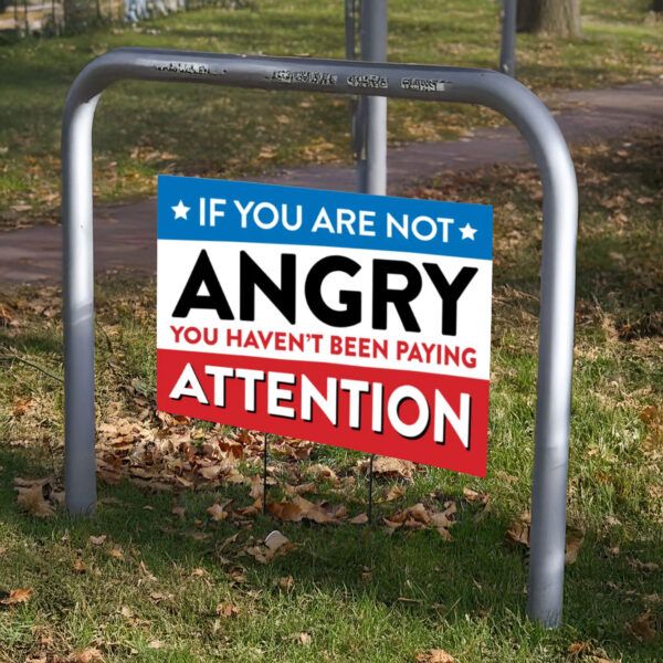 If You're not Angry, Anti Trump Yard Sign