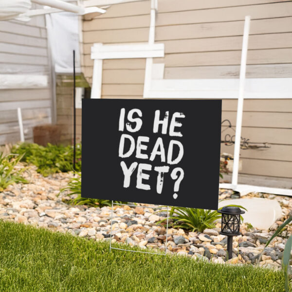 Is He Dead Yet, Funny Anti Trump Yard Sign