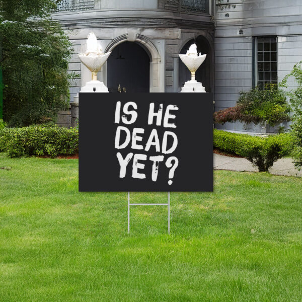 Is He Dead Yet, Funny Anti Trump Yard Sign