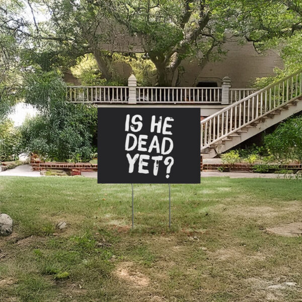 Is He Dead Yet, Funny Anti Trump Yard Sign