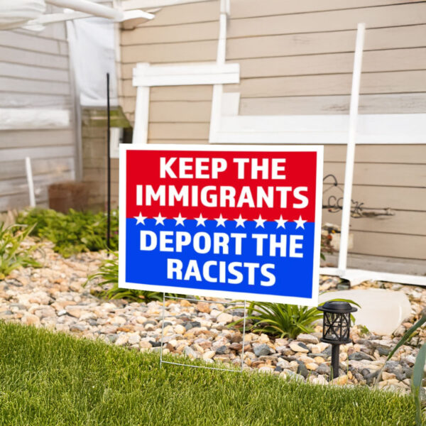 Keep The Immigrants Deport Racists Yard Sign, Donald Trump, Anti Trump Yard Sign