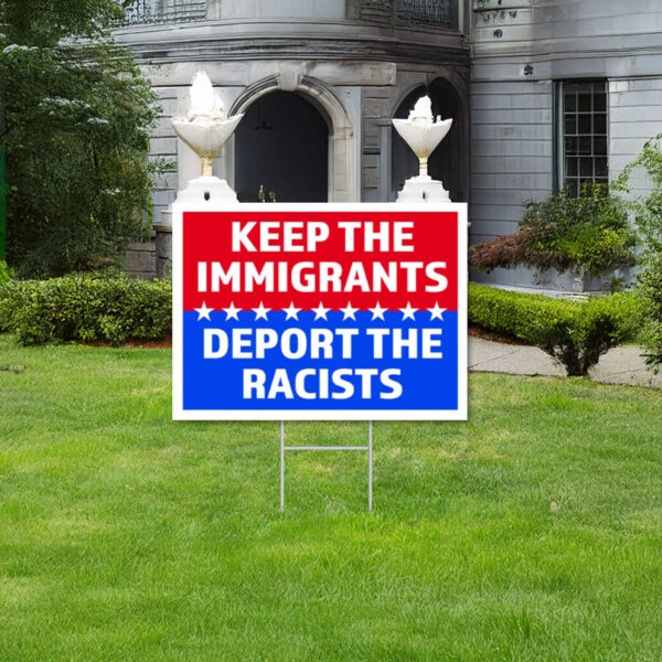 Keep The Immigrants Deport Racists Yard Sign, Donald Trump, Anti Trump Yard Sign