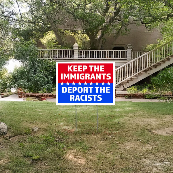 Keep The Immigrants Deport Racists Yard Sign, Donald Trump, Anti Trump Yard Sign