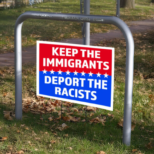 Keep The Immigrants Deport Racists Yard Sign, Donald Trump, Anti Trump Yard Sign