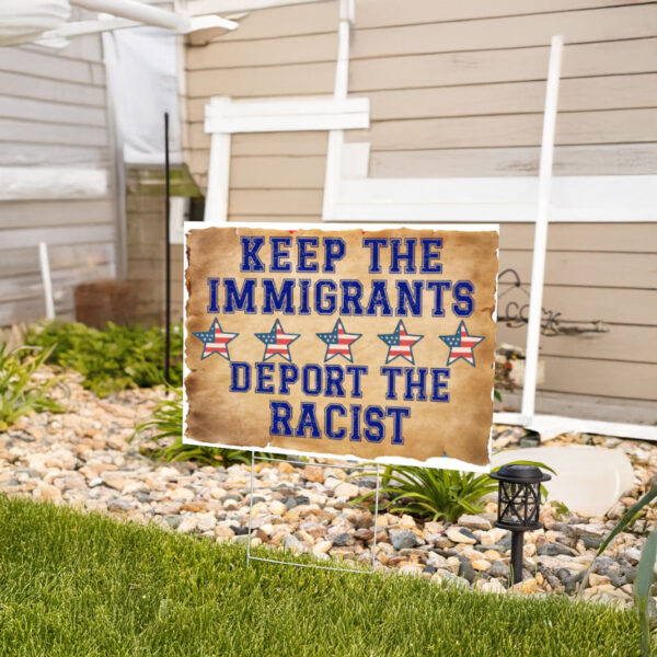 Keep The Immigrants Deport The Racists Sign, Anti Trump Yard Sign