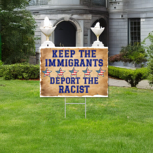 Keep The Immigrants Deport The Racists Sign, Anti Trump Yard Sign