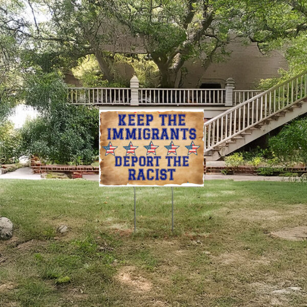 Keep The Immigrants Deport The Racists Sign, Anti Trump Yard Sign