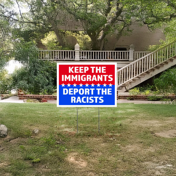 Keep The Immigrants Deport The Racists Yard Sign