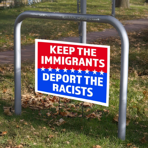 Keep The Immigrants Deport The Racists Yard Sign