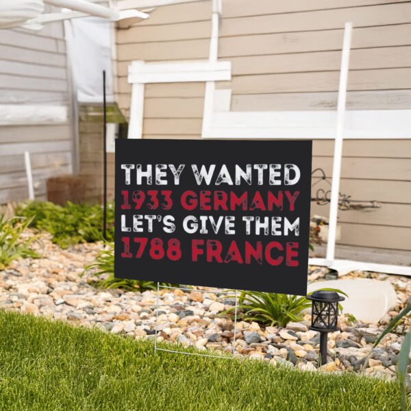 They Wanted 1933 Germany Let's Give Them 1788 France, Anti Trump Yard Sign