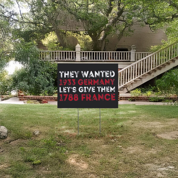 They Wanted 1933 Germany Let's Give Them 1788 France, Anti Trump Yard Sign