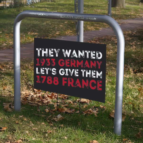 They Wanted 1933 Germany Let's Give Them 1788 France, Anti Trump Yard Sign