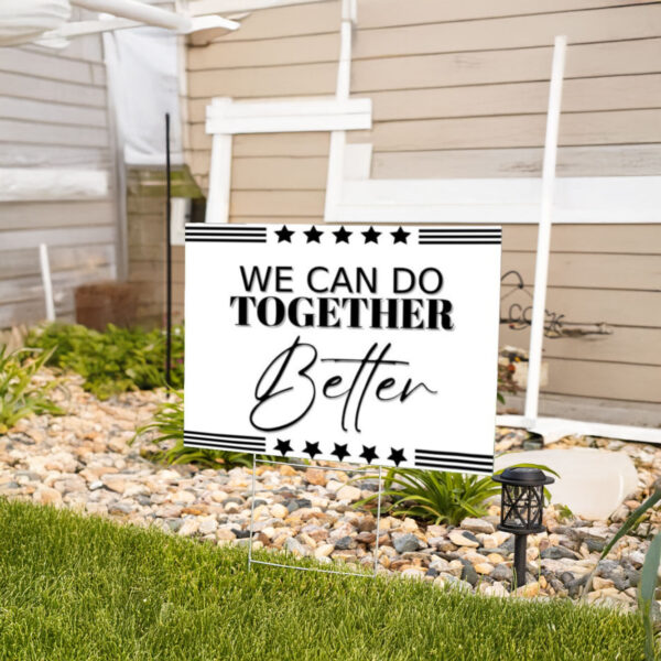 We Can Do Together Better Yard Sign, Anti Trump Yard Sign