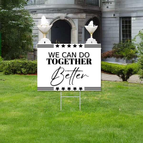 We Can Do Together Better Yard Sign, Anti Trump Yard Sign