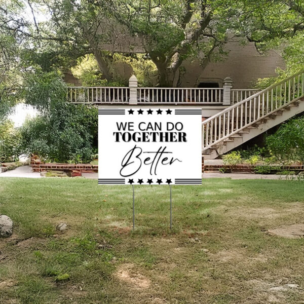 We Can Do Together Better Yard Sign, Anti Trump Yard Sign