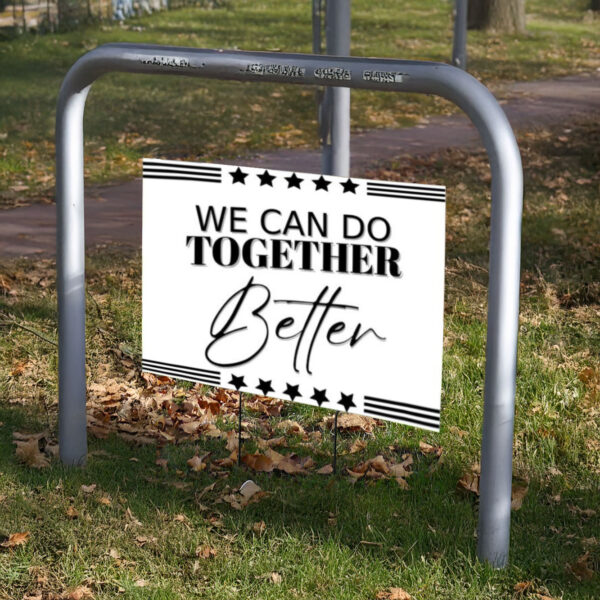 We Can Do Together Better Yard Sign, Anti Trump Yard Sign